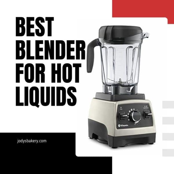 How to choose the best blender for hot liquids 2024 Jody's Bakery