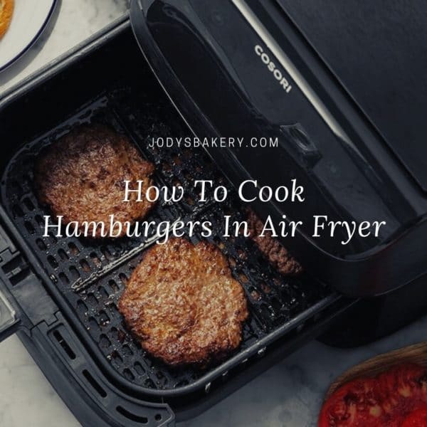 How To Cook Hamburgers In Air Fryer Jody's Bakery