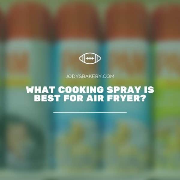 What Cooking Spray Is Best For Air Fryer? Jody's Bakery