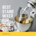 Best Stand Mixer for Bread Dough